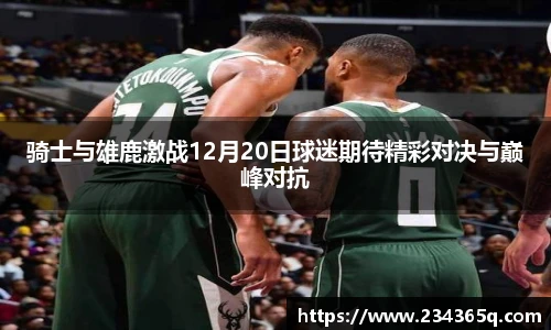 骑士与雄鹿激战12月20日球迷期待精彩对决与巅峰对抗